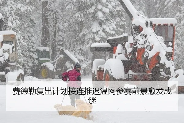 费德勒复出计划接连推迟温网参赛前景愈发成谜